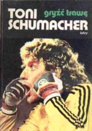 Schumacher, Toni - Gryźć trawę autobiografia - Schumacher Toni.jpg